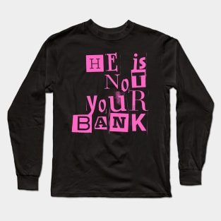 He Is Not Your Bank Long Sleeve T-Shirt